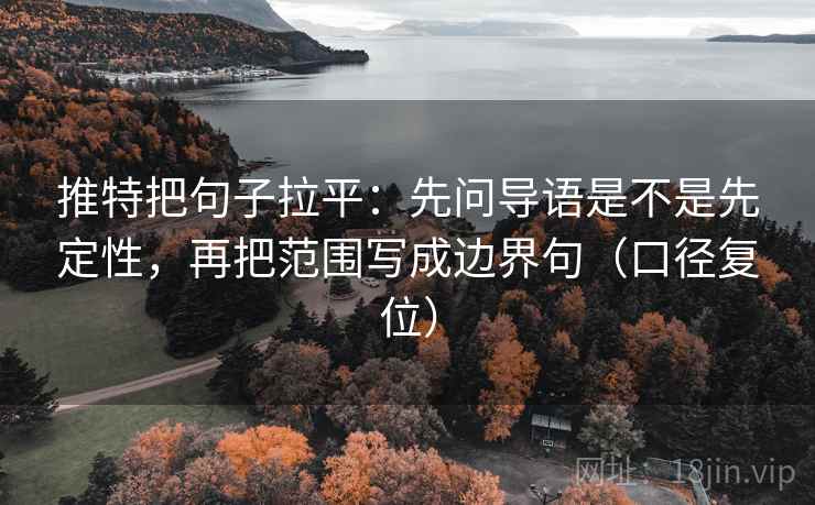 推特把句子拉平：先问导语是不是先定性，再把范围写成边界句（口径复位）
